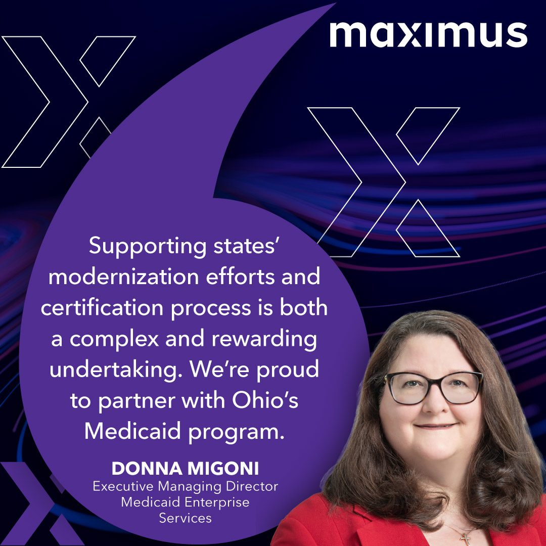 Maximus. Supporting sates' modernization efforts and certification process is both a complex and rewarding undertaking.